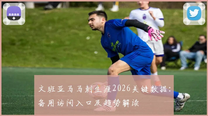 文班亚马马刺生涯2026关键数据：备用访问入口及趋势解读